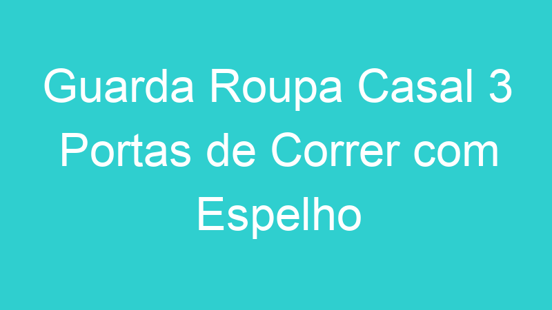 Guarda Roupa Casal 3 Portas de Correr com Espelho