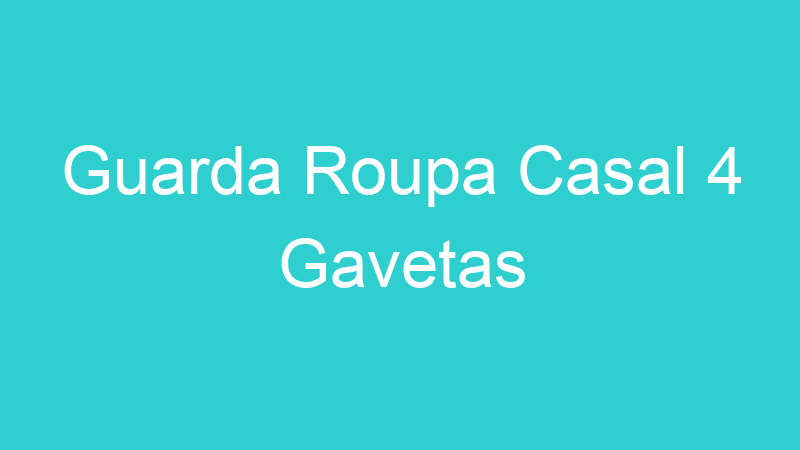 Guarda Roupa Casal 4 Gavetas