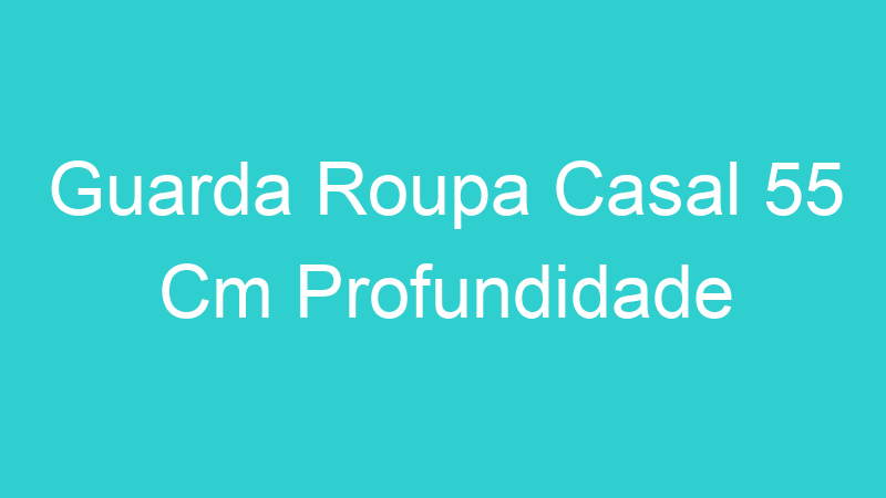 Guarda Roupa Casal 55 Cm Profundidade