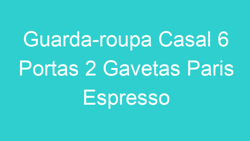 Guarda-roupa Casal 6 Portas 2 Gavetas Paris Espresso Móveis Branco