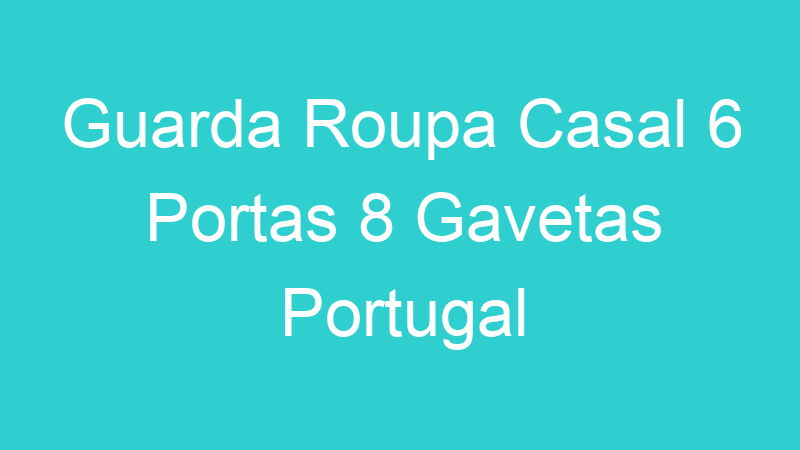 Guarda Roupa Casal 6 Portas 8 Gavetas Portugal