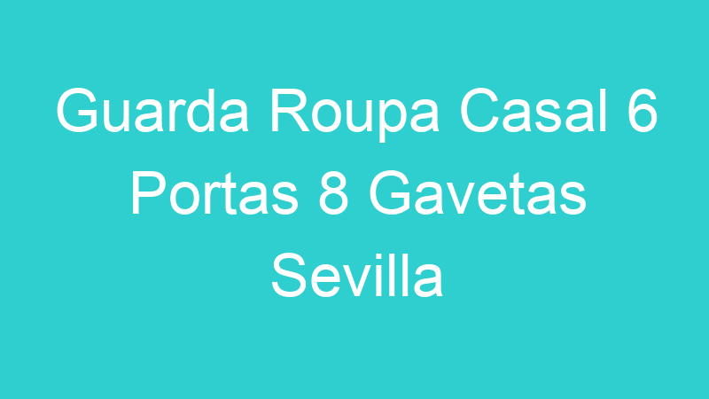Guarda Roupa Casal 6 Portas 8 Gavetas Sevilla