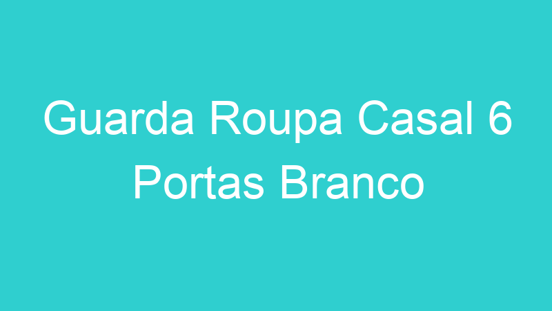 Guarda Roupa Casal 6 Portas Branco