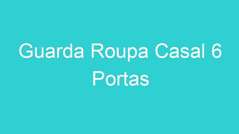 Guarda Roupa Casal 6 Portas