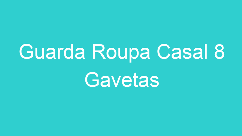 Guarda Roupa Casal 8 Gavetas
