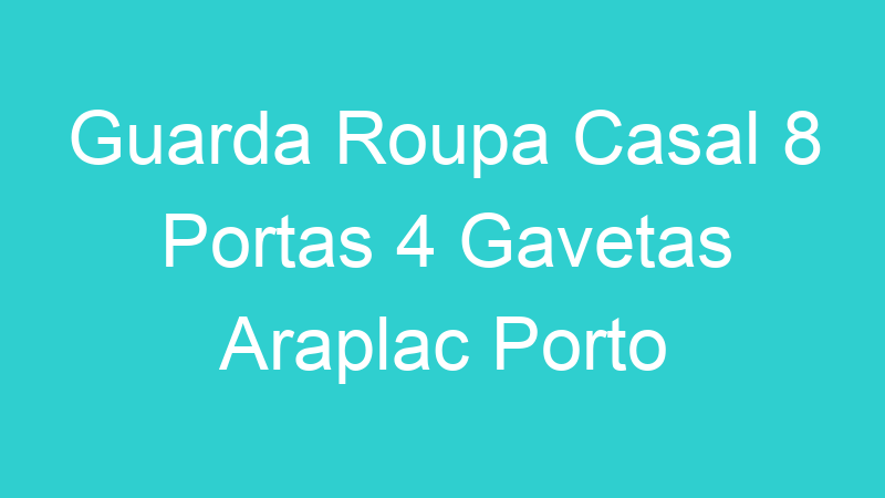 Guarda Roupa Casal 8 Portas 4 Gavetas Araplac Porto