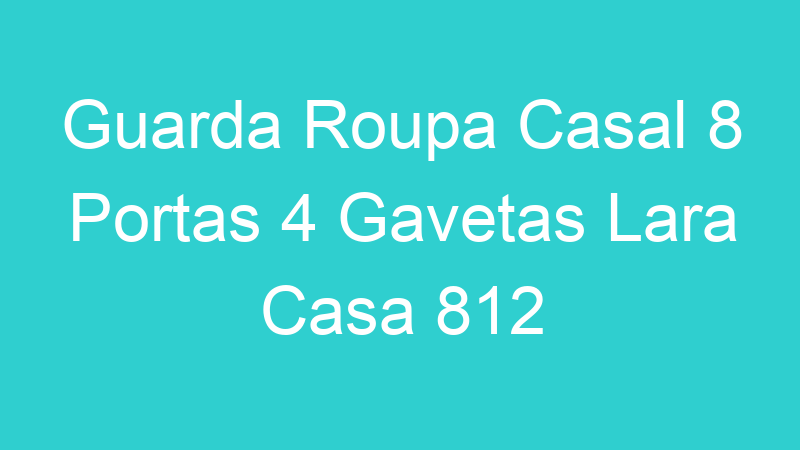Guarda Roupa Casal 8 Portas 4 Gavetas Lara Casa 812