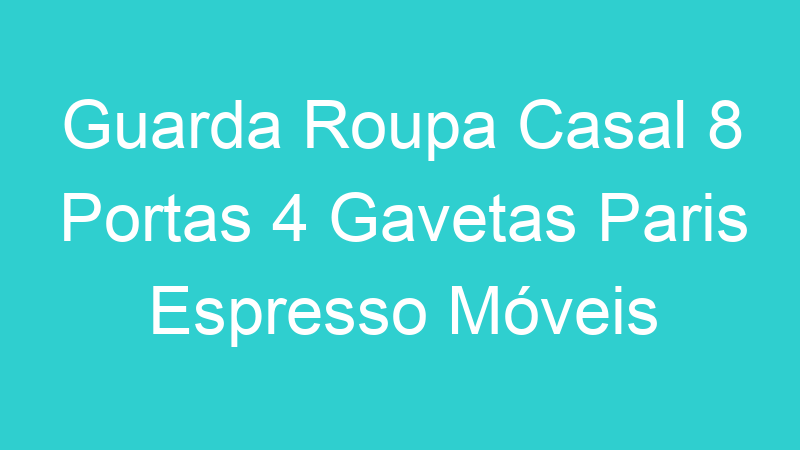 Guarda Roupa Casal 8 Portas 4 Gavetas Paris Espresso Móveis