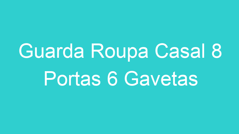 Guarda Roupa Casal 8 Portas 6 Gavetas