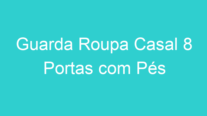 Guarda Roupa Casal 8 Portas com Pés