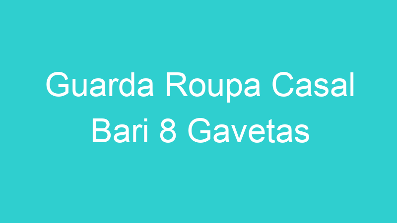 Guarda Roupa Casal Bari 8 Gavetas