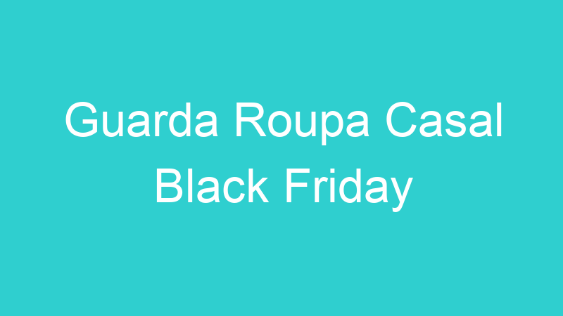 Guarda Roupa Casal Black Friday