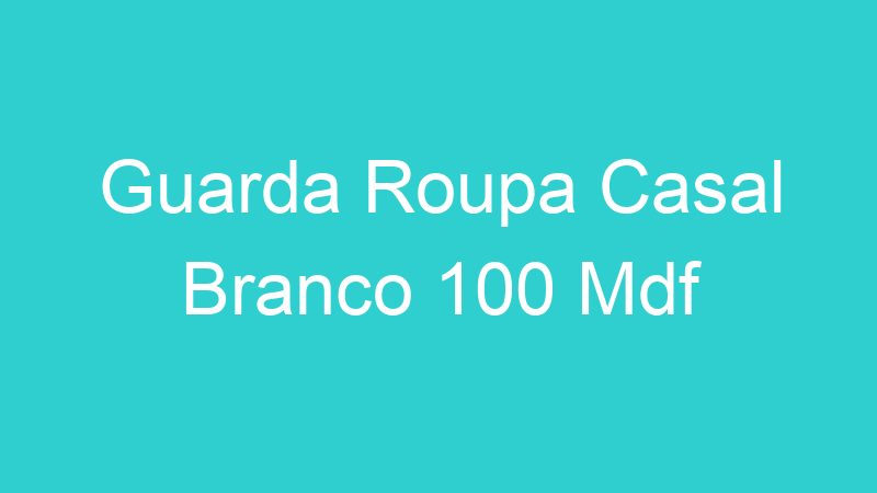 Guarda Roupa Casal Branco 100 Mdf