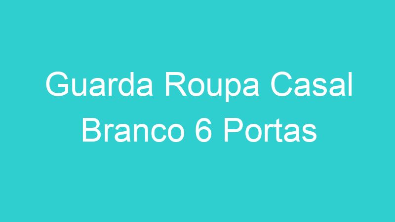 Guarda Roupa Casal Branco 6 Portas
