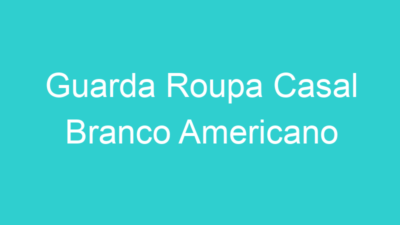 Guarda Roupa Casal Branco Americano