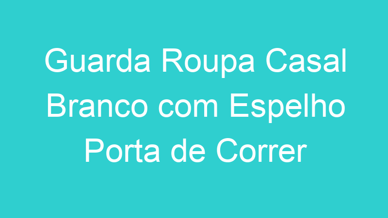 Guarda Roupa Casal Branco com Espelho Porta de Correr