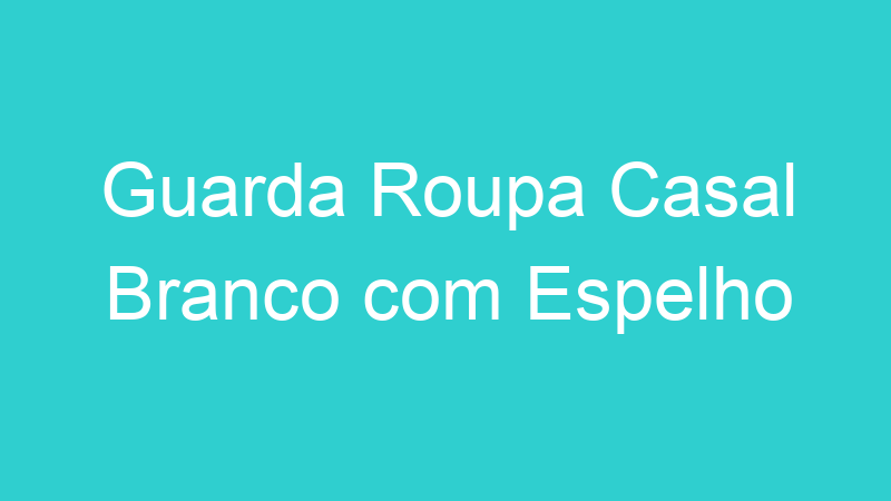 Guarda Roupa Casal Branco com Espelho