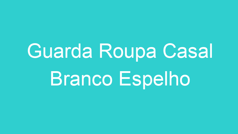 Guarda Roupa Casal Branco Espelho