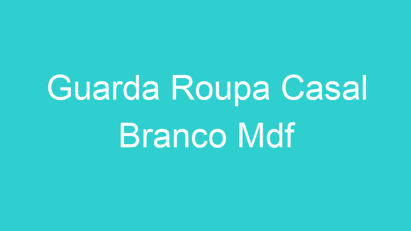 Guarda Roupa Casal Branco Mdf