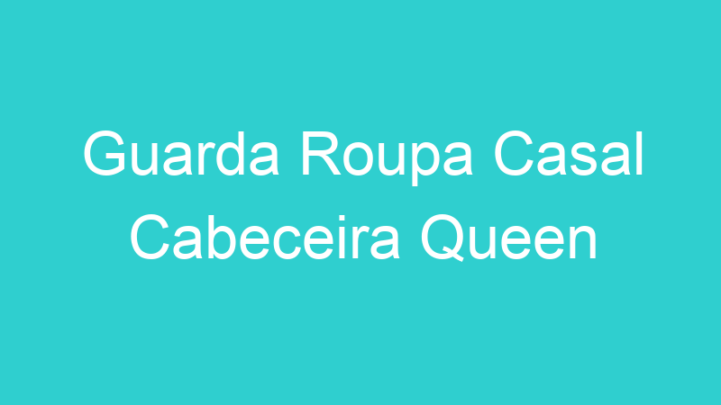 Guarda Roupa Casal Cabeceira Queen