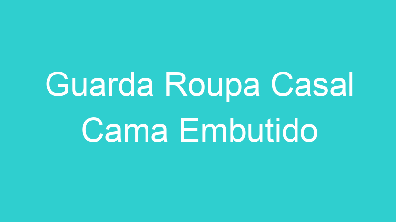 Guarda Roupa Casal Cama Embutido