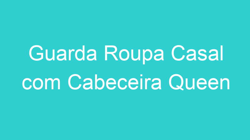 Guarda Roupa Casal com Cabeceira Queen