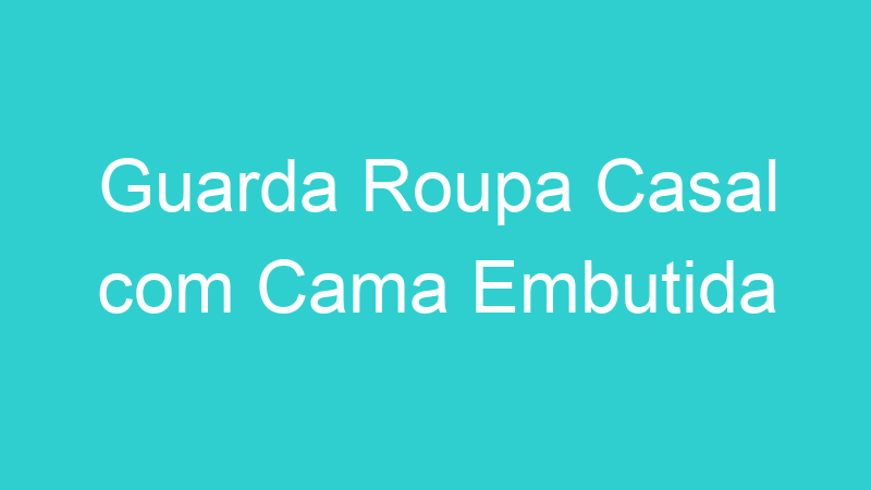 Guarda Roupa Casal com Cama Embutida
