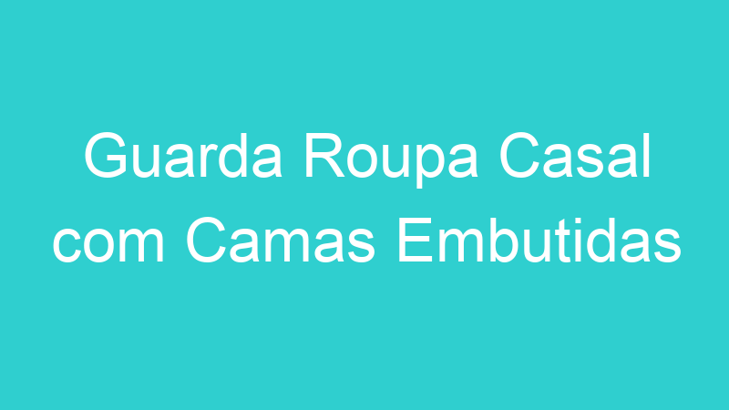 Guarda Roupa Casal com Camas Embutidas
