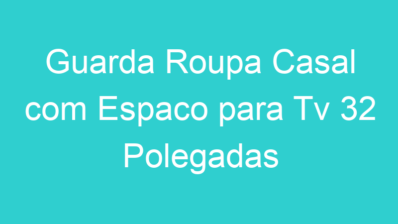 Guarda Roupa Casal com Espaco para Tv 32 Polegadas