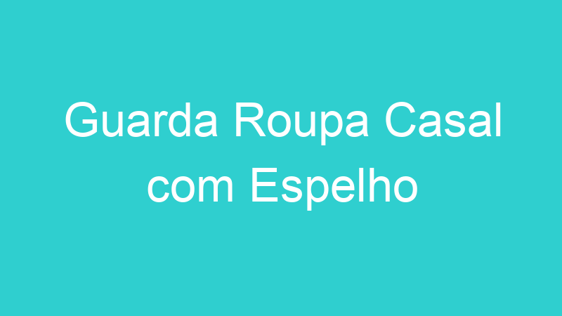 Guarda Roupa Casal com Espelho