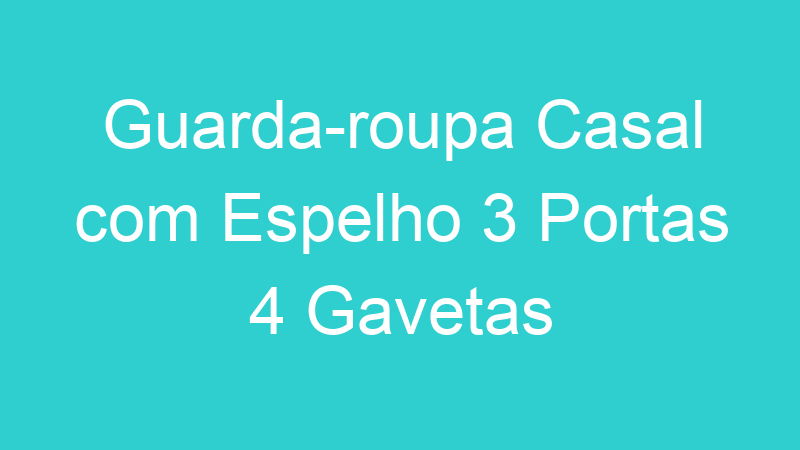 Guarda-roupa Casal com Espelho 3 Portas 4 Gavetas