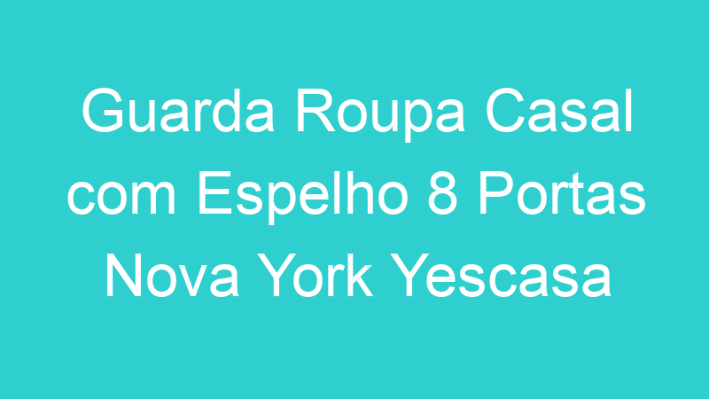 Guarda Roupa Casal com Espelho 8 Portas Nova York Yescasa