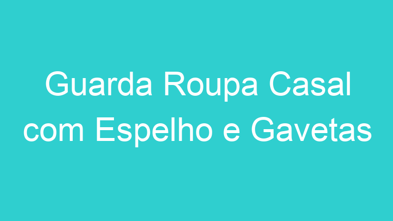 Guarda Roupa Casal com Espelho e Gavetas