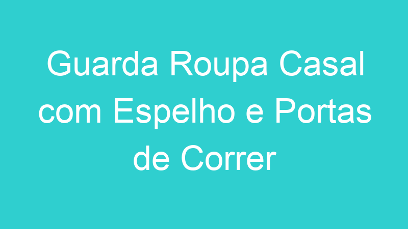 Guarda Roupa Casal com Espelho e Portas de Correr