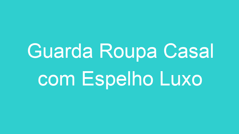 Guarda Roupa Casal com Espelho Luxo