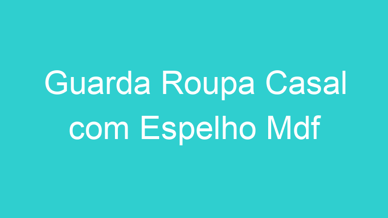 Guarda Roupa Casal com Espelho Mdf