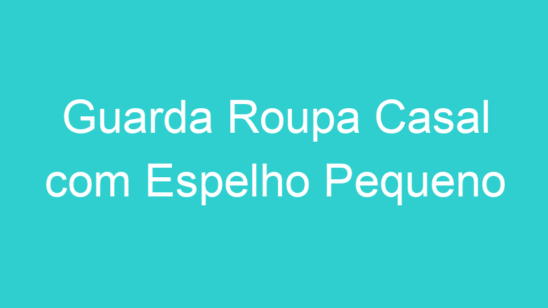 Guarda Roupa Casal com Espelho Pequeno