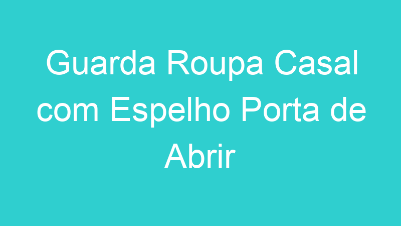 Guarda Roupa Casal com Espelho Porta de Abrir