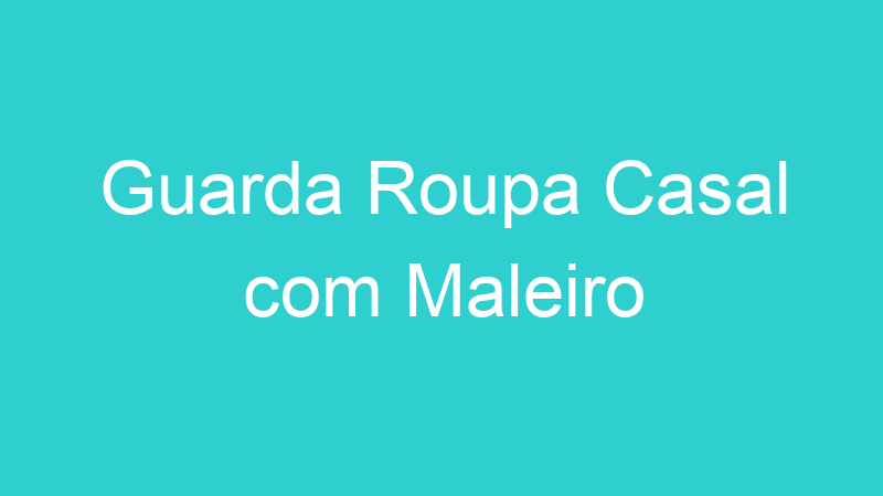 Guarda Roupa Casal com Maleiro