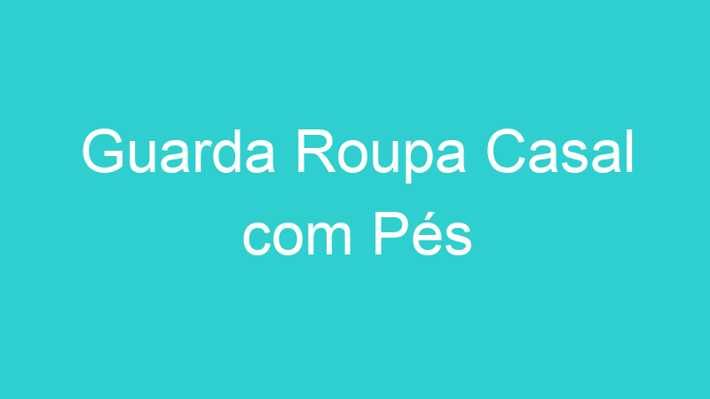 Guarda Roupa Casal com Pés