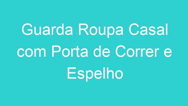 Guarda Roupa Casal com Porta de Correr e Espelho