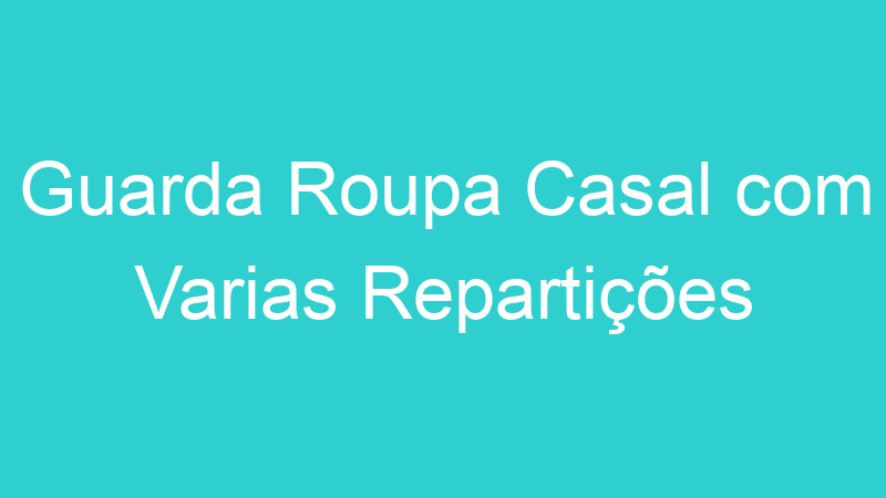 Guarda Roupa Casal com Varias Repartições