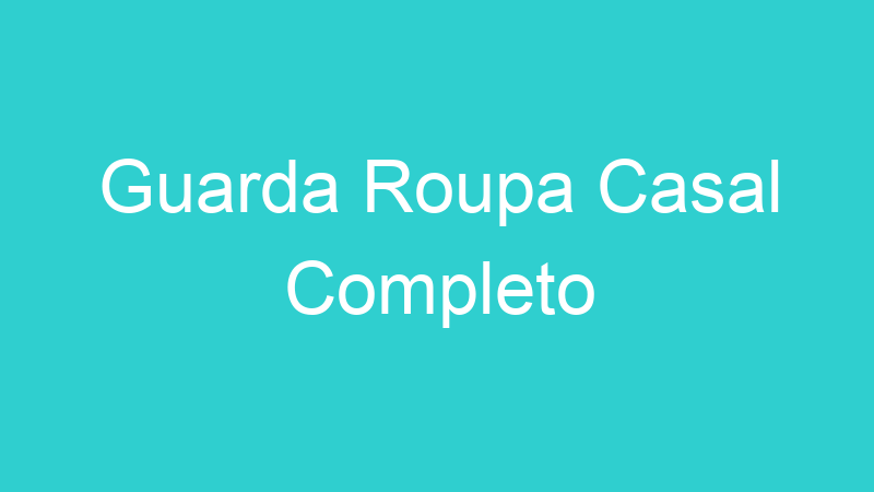 Guarda Roupa Casal Completo