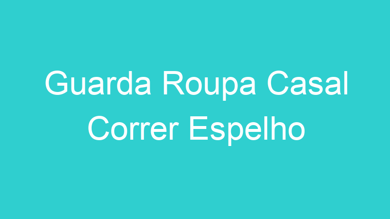 Guarda Roupa Casal Correr Espelho