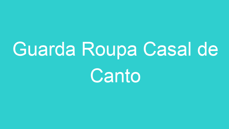 Guarda Roupa Casal de Canto