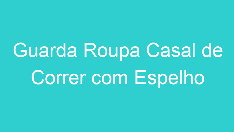 Guarda Roupa Casal de Correr com Espelho