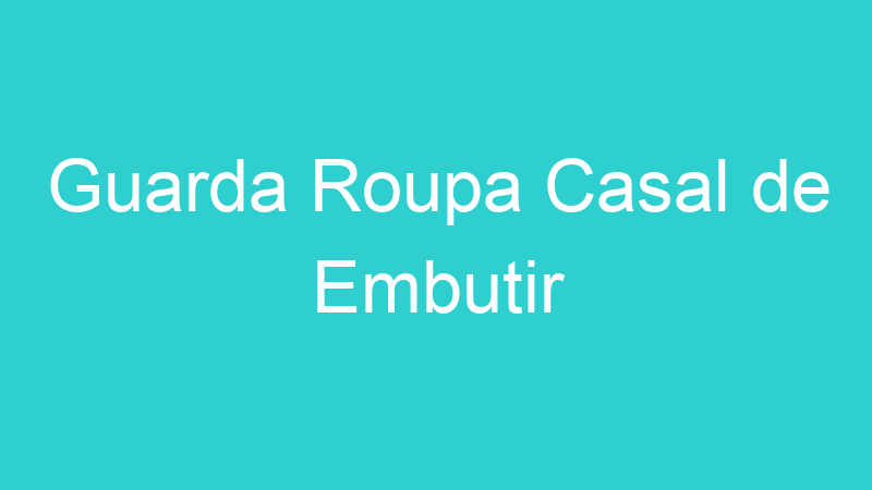 Guarda Roupa Casal de Embutir