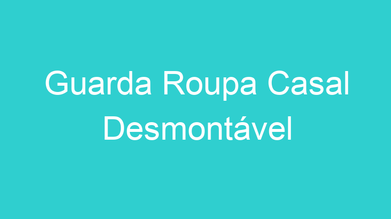 Guarda Roupa Casal Desmontável