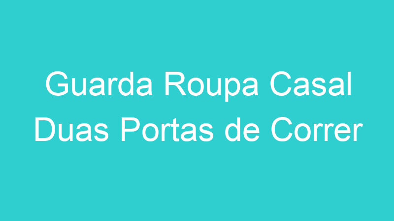 Guarda Roupa Casal Duas Portas de Correr