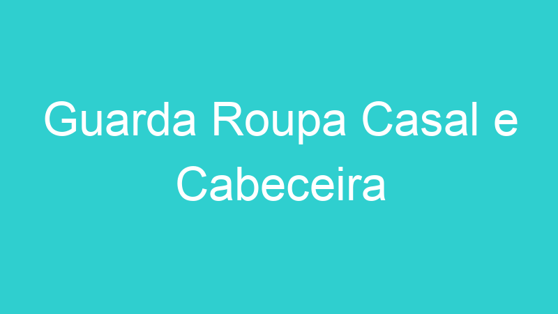 Guarda Roupa Casal e Cabeceira